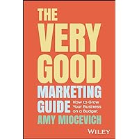 The Very Good Marketing Guide: How to Grow Your Business on a Budget The Very Good Marketing Guide: How to Grow Your Business on a Budget Kindle Paperback