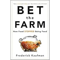 Bet the Farm: How Food Stopped Being Food Bet the Farm: How Food Stopped Being Food Hardcover Kindle
