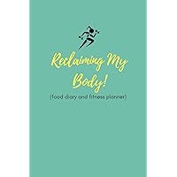 Reclaiming My Body (Food Diary and Fitness Planner): Inspiring Weight Loss Plan and Slimming Goals Planner To Chart Your Diet and Exercise