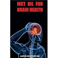 MCT OIL FOR BRAIN HEALTH: Everything you need to know about MCT Oil and How it helps to Improve Brain Health and Boost Brain Energy! MCT OIL FOR BRAIN HEALTH: Everything you need to know about MCT Oil and How it helps to Improve Brain Health and Boost Brain Energy! Kindle