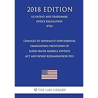 Changes to Implement Supplemental Examination Provisions of Leahy-Smith America Invents Act and Revise Reexamination Fees (US Patent and Trademark Office Regulation) (PTO) (2018 Edition) Changes to Implement Supplemental Examination Provisions of Leahy-Smith America Invents Act and Revise Reexamination Fees (US Patent and Trademark Office Regulation) (PTO) (2018 Edition) Paperback Kindle