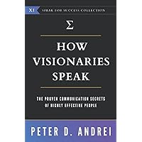How Visionaries Speak: The Proven Communication Secrets of Highly Effective People (Speak for Success) How Visionaries Speak: The Proven Communication Secrets of Highly Effective People (Speak for Success) Paperback Kindle