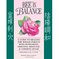 Bee In Balance: A Guide To Healing The Whole Person With Honeybees, Oriental Medicine, & Common Sense Bee In Balance: A Guide To Healing The Whole Person With Honeybees, Oriental Medicine, & Common Sense Paperback