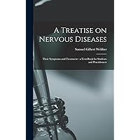 A Treatise on Nervous Diseases: Their Symptoms and Treatment: a Text-book for Students and Practitioners A Treatise on Nervous Diseases: Their Symptoms and Treatment: a Text-book for Students and Practitioners Hardcover Paperback