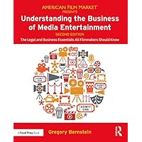 Understanding the Business of Media Entertainment: The Legal and Business Essentials All Filmmakers Should Know (ISSN)