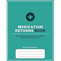 Medication Returns Book to Record Expired and Returned Drugs for Disposal: Returned Medicines Log Book to Controlled Drug Recording | Substance Destruction log for Pharmacies, Hospitals & Others Medication Returns Book to Record Expired and Returned Drugs for Disposal: Returned Medicines Log Book to Controlled Drug Recording | Substance Destruction log for Pharmacies, Hospitals & Others Paperback