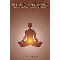 Be Still and Know: Meditation for Alcoholics Be Still and Know: Meditation for Alcoholics Paperback Kindle