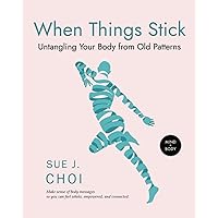 When Things Stick: Untangling Your Body from Old Patterns When Things Stick: Untangling Your Body from Old Patterns Paperback Kindle