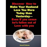 Discover How to Make Your Husband Love You More Today than Yesterday--Even if you sense he's fallen out of Love with you