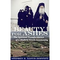 Beauty for Ashes: The Spiritual Transformation of a Modern Greek Community Beauty for Ashes: The Spiritual Transformation of a Modern Greek Community Paperback