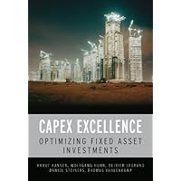 CAPEX Excellence: Optimizing Fixed Asset Investments CAPEX Excellence: Optimizing Fixed Asset Investments Kindle Hardcover