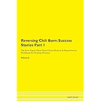 Reversing Chili Burn: Testimonials for Hope. From Patients with Different Diseases Part 1 The Raw Vegan Plant-Based Detoxification & Regeneration Workbook for Healing Patients. Volume 6 Reversing Chili Burn: Testimonials for Hope. From Patients with Different Diseases Part 1 The Raw Vegan Plant-Based Detoxification & Regeneration Workbook for Healing Patients. Volume 6 Paperback