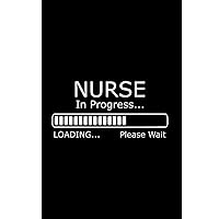 Nurse in Progress Please Wait - Nurses Journal & Notebook: Funny Nurse Quotes Perfect Nurses Gifts Ideas for Appreciation Thank Gag Gifts for Women Men Dad Mom Nursing School