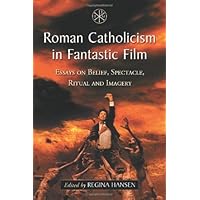 Roman Catholicism in Fantastic Film: Essays on Belief, Spectacle, Ritual and Imagery