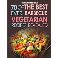 BBQ Recipe:70 Of The Best Ever Barbecue Vegetarian Recipes...Revealed! BBQ Recipe:70 Of The Best Ever Barbecue Vegetarian Recipes...Revealed! Kindle Paperback