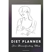 Diet Planner For Breastfeeding Mom: Weight Loss Workbook For Women Excersize and Food Journal Notebook 6