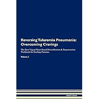 Reversing Tularemia Pneumonia: Overcoming Cravings The Raw Vegan Plant-Based Detoxification & Regeneration Workbook for Healing Patients. Volume 3