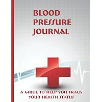 Blood Pressure Journal: A Guide to Help You Track Your Health Status