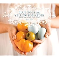 Blue Eggs and Yellow Tomatoes: Recipes from a Modern Kitchen Garden Blue Eggs and Yellow Tomatoes: Recipes from a Modern Kitchen Garden Hardcover Kindle Paperback