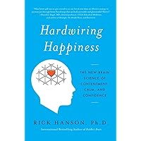 Hardwiring Happiness: The New Brain Science of Contentment, Calm, and Confidence