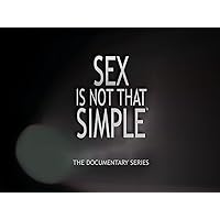 Sex Is Not That Simple™ - The Documentary Series
