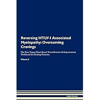 Reversing HTLV-1 Associated Myelopathy: Overcoming Cravings The Raw Vegan Plant-Based Detoxification & Regeneration Workbook for Healing Patients. Volume 3