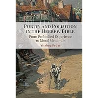 Purity and Pollution in the Hebrew Bible: From Embodied Experience to Moral Metaphor Purity and Pollution in the Hebrew Bible: From Embodied Experience to Moral Metaphor Kindle Paperback Hardcover