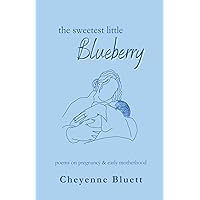 The Sweetest Little Blueberry: Poems about Pregnancy & Early Motherhood The Sweetest Little Blueberry: Poems about Pregnancy & Early Motherhood Paperback Kindle