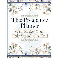 This Pregnancy Planner Will Make Your Hair Stand On End: First-Time Parent Planning and Organizer Journal Gift For a Young Mom