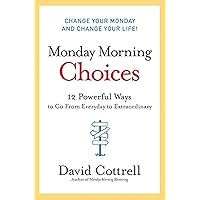 Monday Morning Choices: 12 Powerful Ways to Go from Everyday to Extraordinary Monday Morning Choices: 12 Powerful Ways to Go from Everyday to Extraordinary Hardcover Kindle