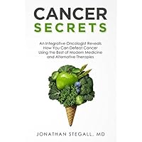 Cancer Secrets: An Integrative Oncologist Reveals How You Can Defeat Cancer Using the Best of Modern Medicine and Alternative Therapies Cancer Secrets: An Integrative Oncologist Reveals How You Can Defeat Cancer Using the Best of Modern Medicine and Alternative Therapies Paperback