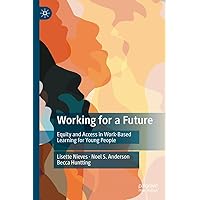 Working for a Future: Equity and Access in Work-Based Learning for Young People Working for a Future: Equity and Access in Work-Based Learning for Young People Kindle Hardcover