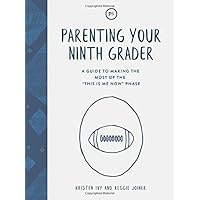 Parenting Your Ninth Grader: A Guide to Making the Most of the 
