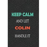 Keep Calm and let COLIN handle it: Lined Notebook / Journal Gift for a Boy or a Man names COLIN, 110 Pages, 6x9, Soft Cover, Matte Finish