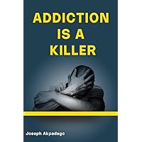ADDICTION IS A KILLER ADDICTION IS A KILLER Kindle Paperback