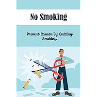 No Smoking: Prevent Cancer By Quitting Smoking