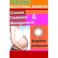 Overcoming Gestational Diabetes: (Causes, Treatment & Management).