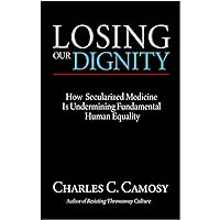 Losing Our Dignity: How Secularized Medicine is Undermining Fundamental Human Equality Losing Our Dignity: How Secularized Medicine is Undermining Fundamental Human Equality Paperback Kindle Audible Audiobook
