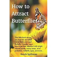 How to Attract Butterflies: It’s fun and easy to make your yard Butterfly Friendly. Learn how to get their attention with bright colored plants, sunny areas, wind protection, butterfly spas, and more… How to Attract Butterflies: It’s fun and easy to make your yard Butterfly Friendly. Learn how to get their attention with bright colored plants, sunny areas, wind protection, butterfly spas, and more… Paperback Kindle