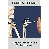 Fight A Disease: Recovery With The Same Zeal And Humor: The Power Of Body Fighting Against Disease Is Known As