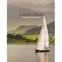 SAILING BOAT Photography Coffee Table Book: Sailing Boat Photography Coffee Table Book for All: An Amazing Group Of Pictures For Relaxing & ... Images (8.5