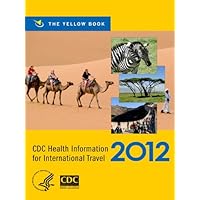CDC Health Information for International Travel 2012: The Yellow Book (CDC Health Information for International Travel: The Yellow Book) CDC Health Information for International Travel 2012: The Yellow Book (CDC Health Information for International Travel: The Yellow Book) Kindle Paperback