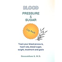 BLOOD PRESSURE AND SUGAR Log Book: Track your blood pressure, heart rate, blood sugar, weight, treatment and goals