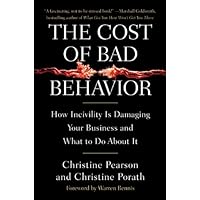 The Cost of Bad Behavior: How Incivility Is Damaging Your Business and What to Do About It The Cost of Bad Behavior: How Incivility Is Damaging Your Business and What to Do About It Hardcover Kindle Paperback