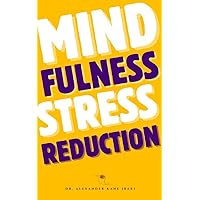 Mindfulness Based Stress Reduction: Techniques for Stress-Free Living: Cultivating Inner Peace and Resilience Through Mindful Awareness