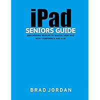 iPAD SENIORS GUIDE: Empowering Seniors to Master Their iPad with Ease and Confidence iPAD SENIORS GUIDE: Empowering Seniors to Master Their iPad with Ease and Confidence Paperback