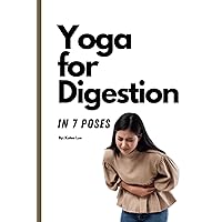 Yoga for Digestion: Regulate Digestion with 7 Yoga Poses, IBS Treatment for Women and Men From Home, Constipation Relief Yoga for Digestion: Regulate Digestion with 7 Yoga Poses, IBS Treatment for Women and Men From Home, Constipation Relief Paperback