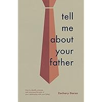 Tell Me About Your Father: How to identify, process, and overcome the pain in your relationship with your father. Tell Me About Your Father: How to identify, process, and overcome the pain in your relationship with your father. Hardcover Kindle Paperback