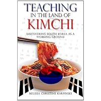Teaching in the Land of Kimchi: Discovering South Korea as a Working Ground Teaching in the Land of Kimchi: Discovering South Korea as a Working Ground Kindle Audible Audiobook Paperback