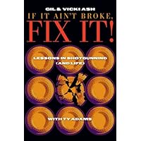 If It Ain't Broke, FIX IT! (Lessons in Shotgunning (and Life)) If It Ain't Broke, FIX IT! (Lessons in Shotgunning (and Life)) Hardcover